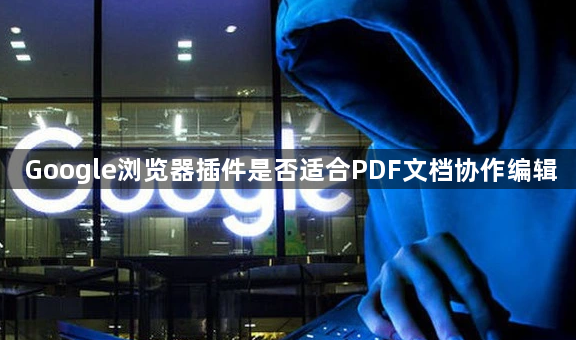 Google浏览器插件是否适合PDF文档协作编辑1