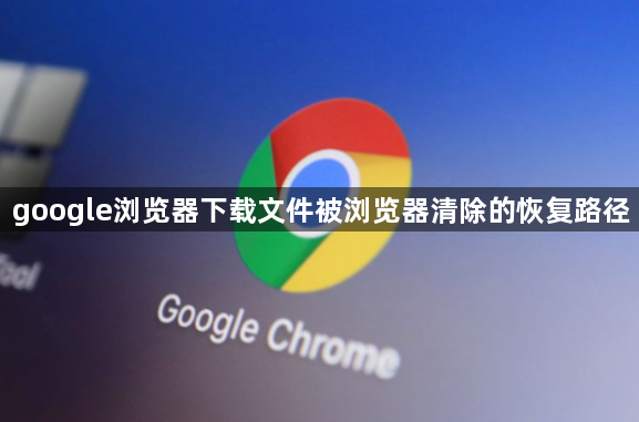 google浏览器下载文件被浏览器清除的恢复路径1