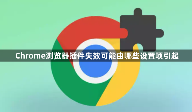 Chrome浏览器插件失效可能由哪些设置项引起1