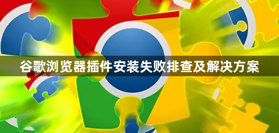 谷歌浏览器插件安装失败排查及解决方案1