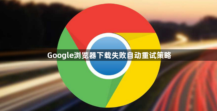 Google浏览器下载失败自动重试策略1