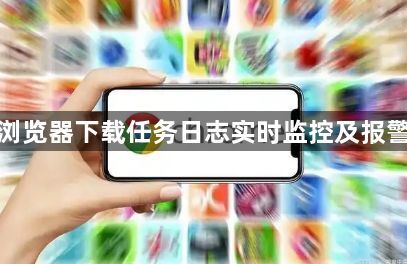 谷歌浏览器下载任务日志实时监控及报警设置1