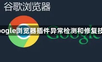 google浏览器插件异常检测和修复技巧1