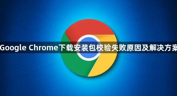 Google Chrome下载安装包校验失败原因及解决方案1