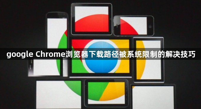 google Chrome浏览器下载路径被系统限制的解决技巧1