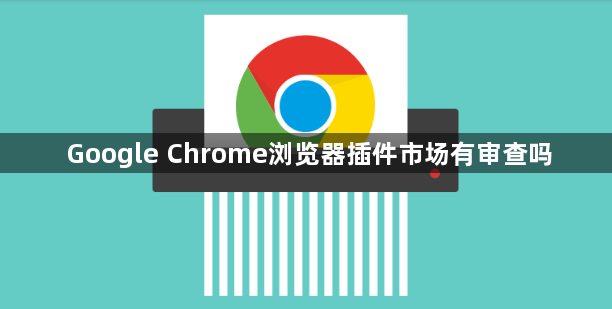 Google Chrome浏览器插件市场有审查吗1