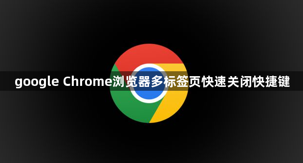 google Chrome浏览器多标签页快速关闭快捷键1