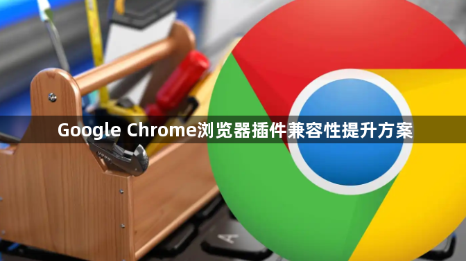 Google Chrome浏览器插件兼容性提升方案1