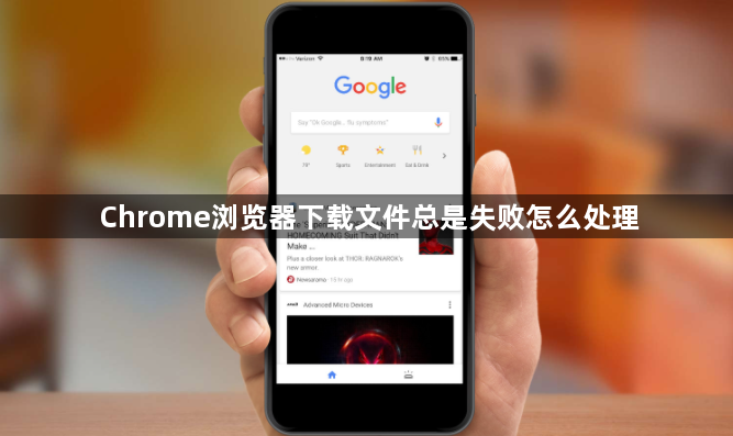 Chrome浏览器下载文件总是失败怎么处理1