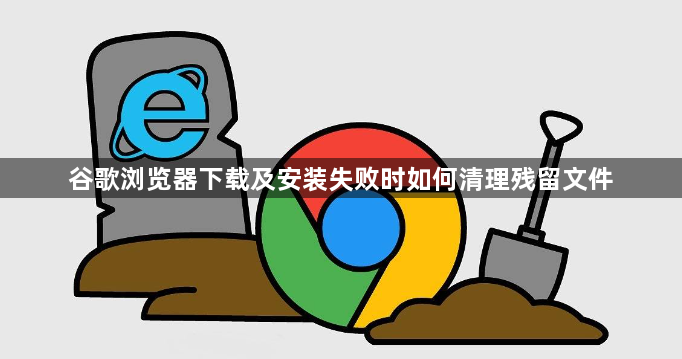 谷歌浏览器下载及安装失败时如何清理残留文件1