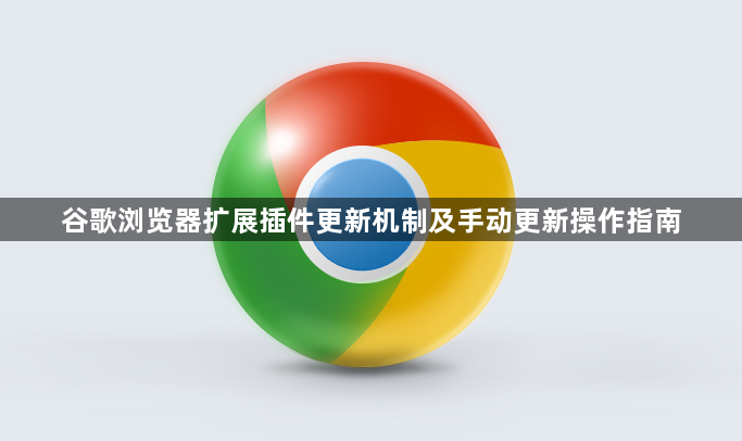 谷歌浏览器扩展插件更新机制及手动更新操作指南1