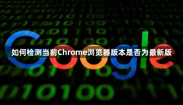 如何检测当前Chrome浏览器版本是否为最新版1
