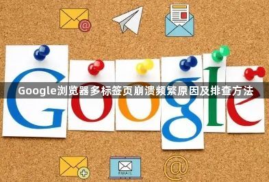 Google浏览器多标签页崩溃频繁原因及排查方法1