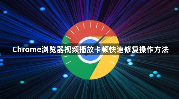 Chrome浏览器视频播放卡顿快速修复操作方法1