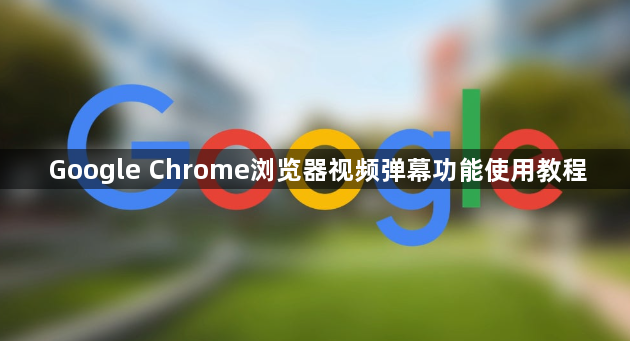 Google Chrome浏览器视频弹幕功能使用教程1