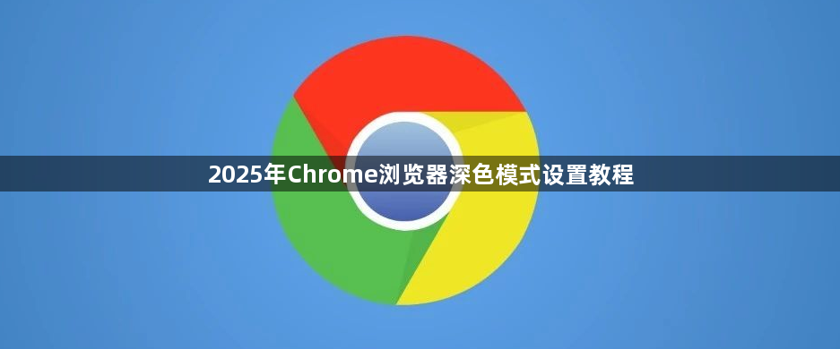 2025年Chrome浏览器深色模式设置教程1