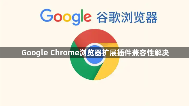 Google Chrome浏览器扩展插件兼容性解决1