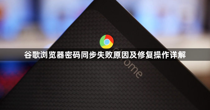 谷歌浏览器密码同步失败原因及修复操作详解1