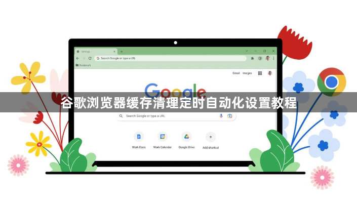 谷歌浏览器缓存清理定时自动化设置教程1