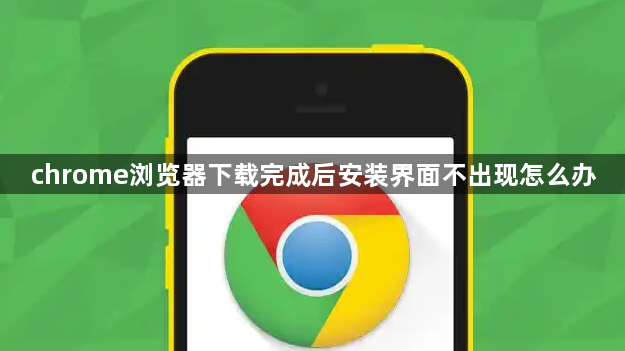 chrome浏览器下载完成后安装界面不出现怎么办1