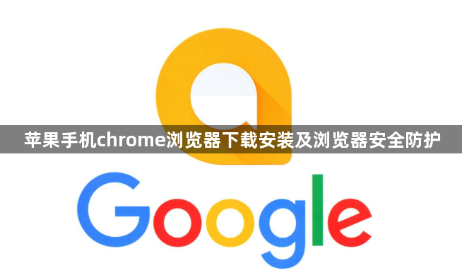 苹果手机chrome浏览器下载安装及浏览器安全防护1