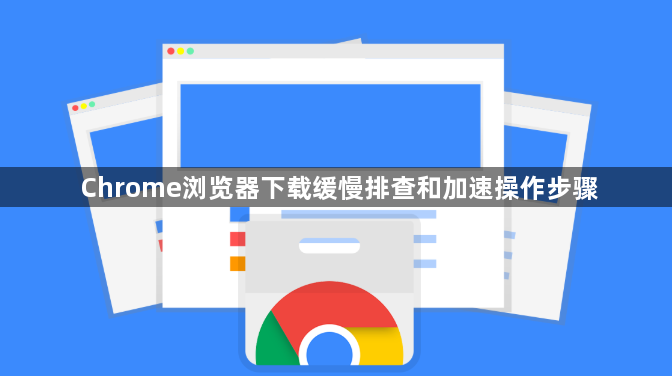Chrome浏览器下载缓慢排查和加速操作步骤1
