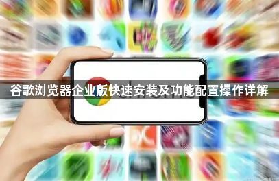 谷歌浏览器企业版快速安装及功能配置操作详解1
