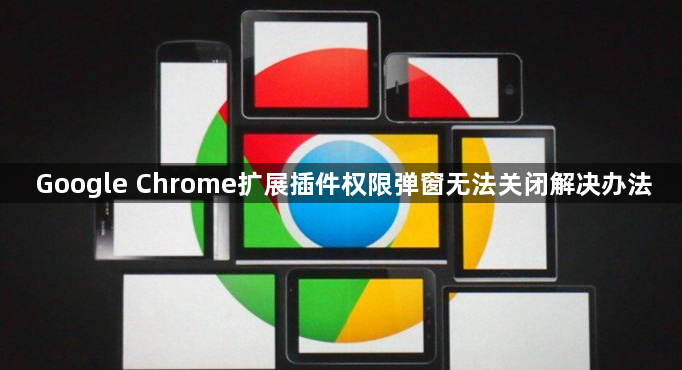 Google Chrome扩展插件权限弹窗无法关闭解决办法1