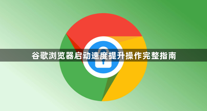 谷歌浏览器启动速度提升操作完整指南1