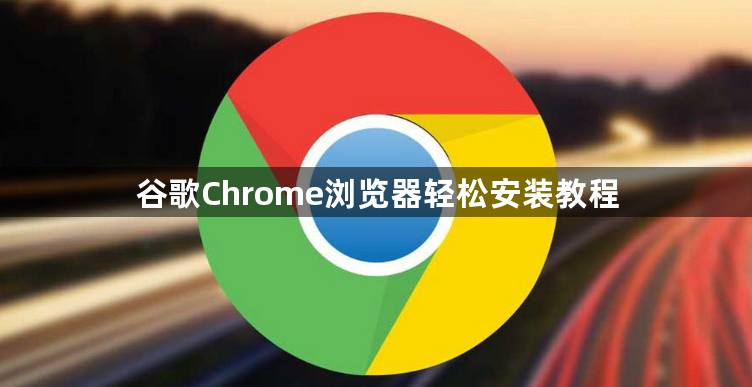 谷歌Chrome浏览器轻松安装教程1