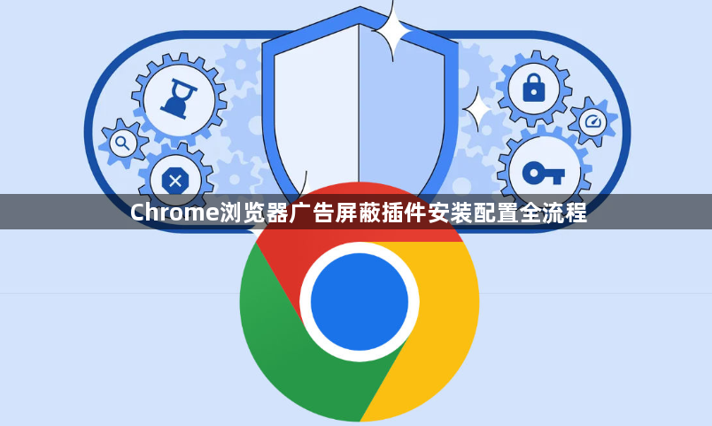Chrome浏览器广告屏蔽插件安装配置全流程1